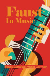 Title: Faust In Music: Faust Classical Music German:, Author: Benjamin Massar