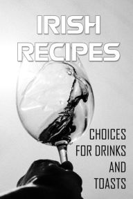 Title: Irish Recipes: Choices For Drinks And Toasts:, Author: Cara Jenious
