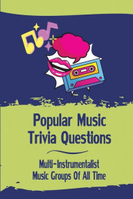 Title: Popular Music Trivia Questions: Multi-Instrumentalist Music Groups Of All Time:, Author: Kam Chunn