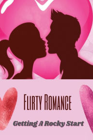 Title: Flirty Romance: Getting A Rocky Start:, Author: Dennis Petrosino