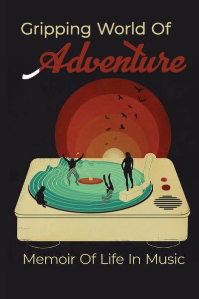 Gripping World Of Adventure: Memoir Of Life In Music: