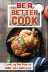 Title: Be A Better Cook: Cooking For Family With Food Allergies:, Author: Renate Mcintrye