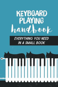 Title: Keyboard Playing Handbook: Everything You Need In A Small Book:, Author: Ivory Buth