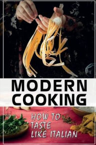Title: Modern Cooking: How To Taste Like Italian:, Author: Rigoberto Seminole