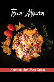 Title: Texan-Mexican: American And Texan Cuisine:, Author: Tracey Delzer