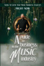 A Guide To Business In The Music Industry: Steps To Grow Your Music Business Strategy Right Now: