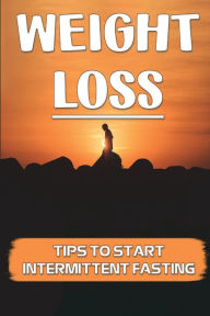 Title: Weight Loss: Tips To Start Intermittent Fasting:, Author: Sybil Sterger