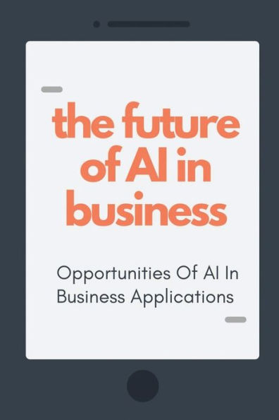 The Future Of AI In Business: Opportunities Of AI In Business Applications: