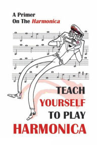 Title: Teach Yourself To Play Harmonica: A Primer On The Harmonica:, Author: Drucilla Tayag