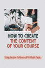 How To Create The Content Of Your Course: Using Amazon To Research Profitable Topics: