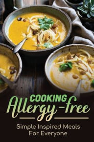 Title: Cooking Allergy-Free: Simple Inspired Meals For Everyone:, Author: Michale Wiltfong