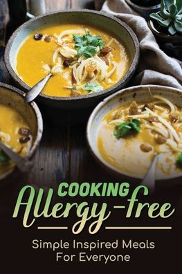 Cooking Allergy-Free: Simple Inspired Meals For Everyone: