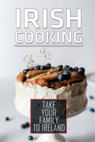 Title: Irish Cooking: Take Your Family To Ireland:, Author: Renea Coiner