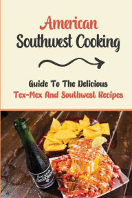 Title: American Southwest Cooking: Guide To The Delicious Tex-Mex And Southwest Recipes:, Author: Monserrate Pardey