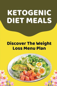 Title: Ketogenic Diet Meals: Discover The Weight Loss Menu Plan:, Author: Shella Deviney