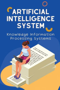 Title: Artificial Intelligence System: Knowledge Information Processing Systems:, Author: Jamie Glassman