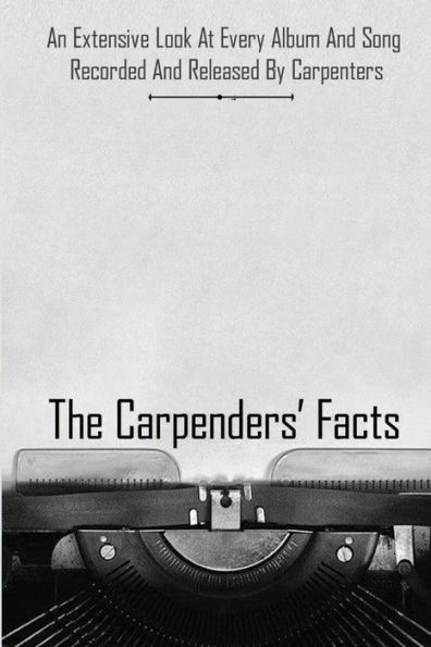 The Carpenters Facts: An Extensive Look At Every Album And Song Recorded And Released By Carpenters: