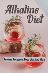 Title: Alkaline Diet: Review, Research, Food List, And More:, Author: Paulette Challacombe