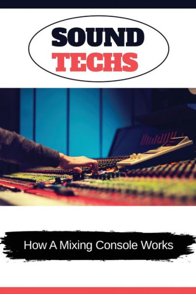 Sound Techs: How A Mixing Console Works: