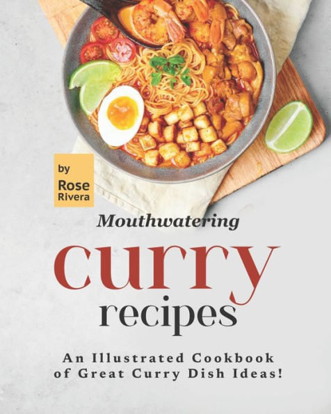 Mouthwatering Curry Recipes: An Illustrated Cookbook of Great Curry Dish Ideas!