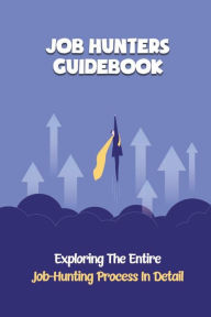 Title: Job Hunters Guidebook: Exploring The Entire Job-Hunting Process In Detail:, Author: Sammy Thomann
