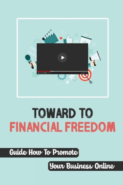 Toward To Financial Freedom: Guide How To Promote Your Business Online: