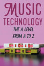 Music Technology: The A Level From A To Z: