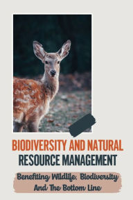 Title: Biodiversity And Natural Resource Management: Benefiting Wildlife, Biodiversity And The Bottom Line:, Author: Clarence Trofholz