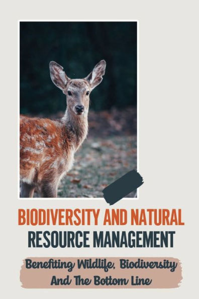 Biodiversity And Natural Resource Management: Benefiting Wildlife, Biodiversity And The Bottom Line: