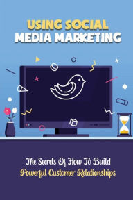 Title: Using Social Media Marketing: The Secrets Of How To Build Powerful Customer Relationships:, Author: Chuck Frugoli