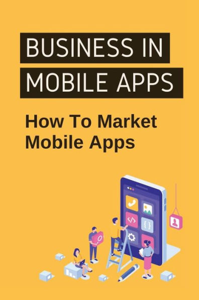 Business In Mobile Apps: How To Market Mobile Apps: