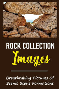 Title: Rock Collection Images: Breathtaking Pictures Of Scenic Stone Formations:, Author: Tameika Mirles