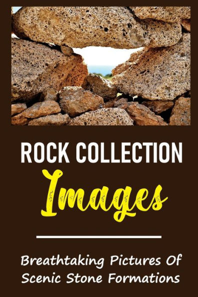 Rock Collection Images: Breathtaking Pictures Of Scenic Stone Formations: