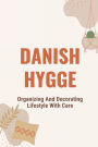 Danish Hygge: Organizing And Decorating Lifestyle With Care: