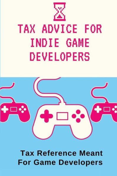 Tax Advice For Indie Game Developers: Tax Reference Meant For Game Developers: