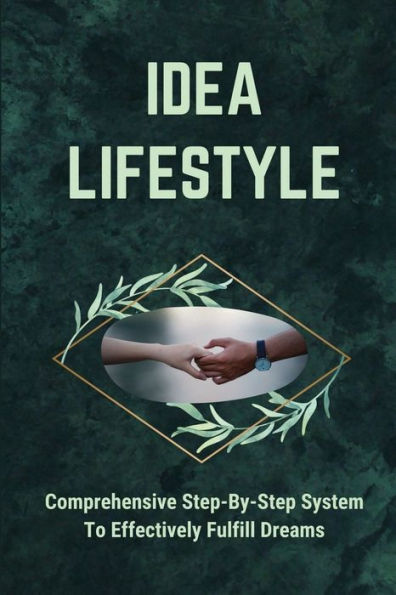 Idea Lifestyle: Comprehensive Step-By-Step System To Effectively Fulfill Dreams: