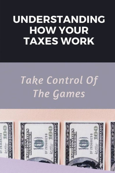 Understanding How Your Taxes Work: Take Control Of The Games: