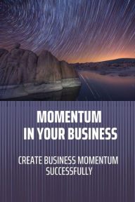 Title: Momentum In Your Business: Create Business Momentum Successfully:, Author: Portia Landford