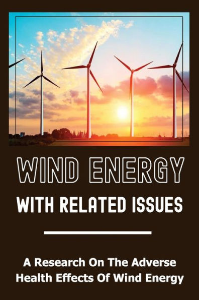 Wind Energy With Related Issues: A Research On The Adverse Health Effects Of Wind Energy: