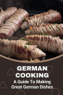 German Cooking: A Guide To Making Great German Dishes: