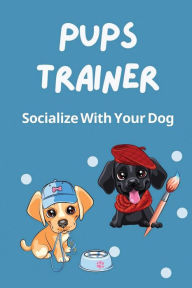 Title: Pups Trainer: Socialize With Your Dog:, Author: Keesha Mcnaughton