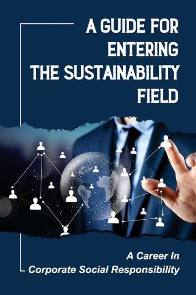 A Guide For Entering The Sustainability Field: A Career In Corporate Social Responsibility: