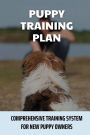 Puppy Training Plan: Comprehensive Training System For New Puppy Owners: