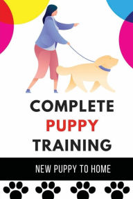 Title: Complete Puppy Training: New Puppy To Home:, Author: Darrel Orgovan