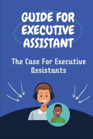 Title: Guide For Executive Assistant: The Case For Executive Assistants:, Author: Barbar Vantuyl