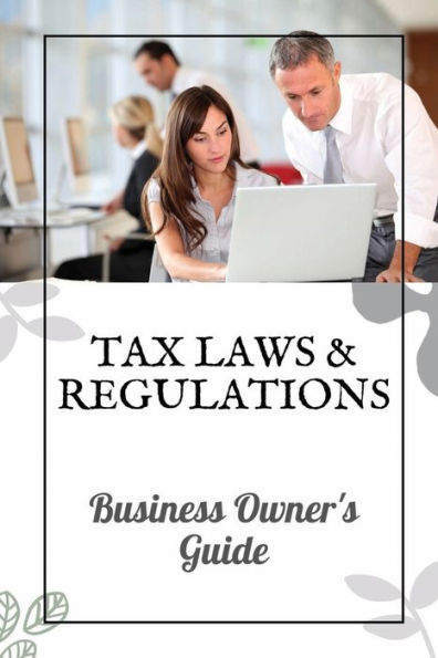 Tax Laws & Regulations: Business Owner's Guide: