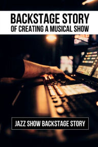 Title: Backstage Story Of Creating A Musical Show: Jazz Show Backstage Story:, Author: Gertrud Ordones