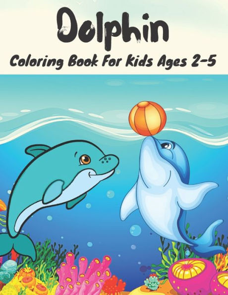 Dolphin Coloring Book For Kids Ages 2-5: Dolphin Coloring Book for Boys and Girls for kids.