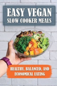 Title: Easy Vegan Slow Cooker Meals: Healthy, Balanced, And Economical Eating:, Author: Tia Pronto