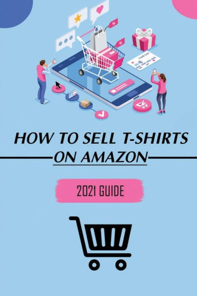 How To Sell T-Shirts On Amazon: 2021 Guide: